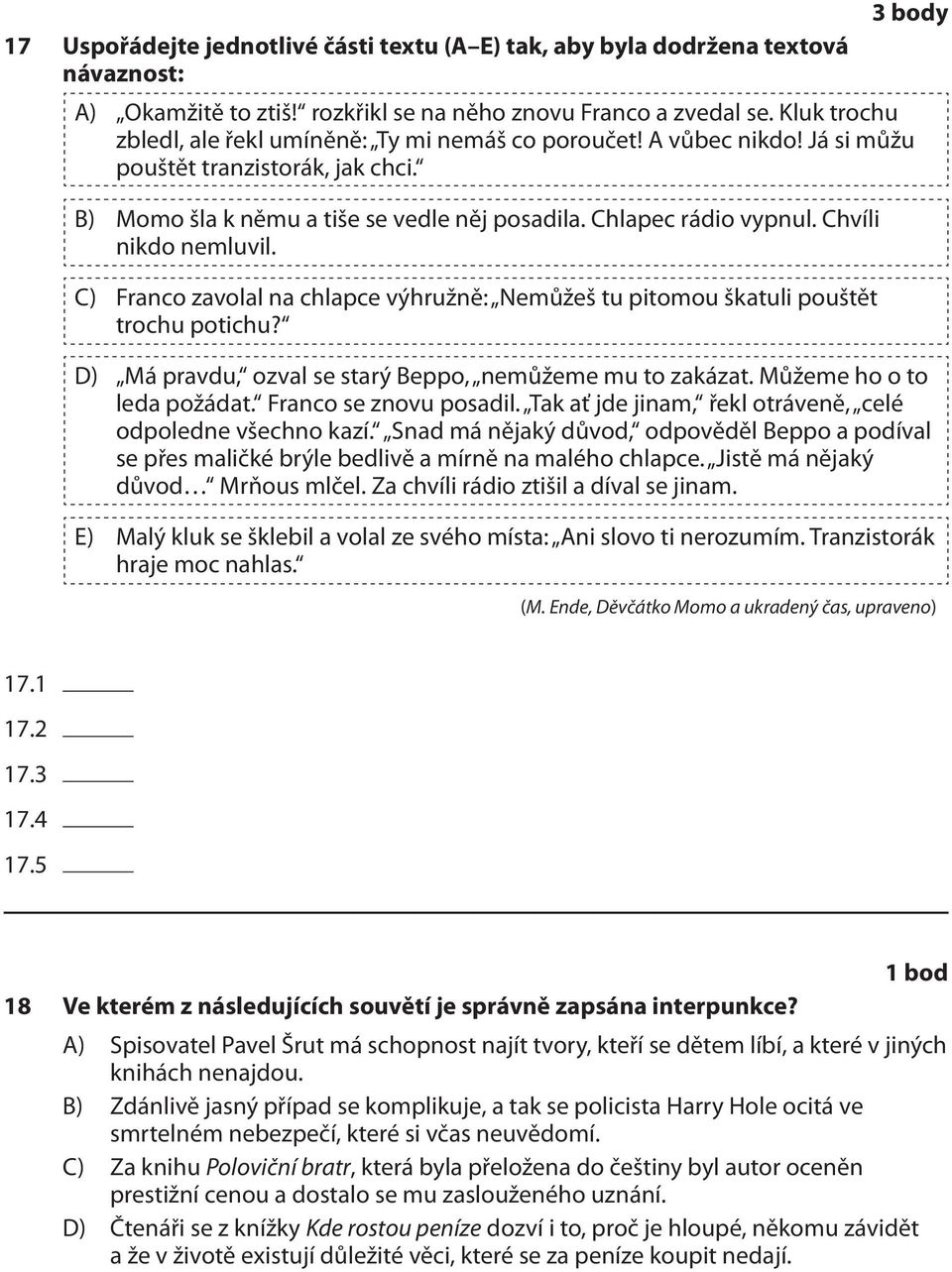 Chvíli nikdo nemluvil. C) Franco zavolal na chlapce výhružně: Nemůžeš tu pitomou škatuli pouštět trochu potichu? D) Má pravdu, ozval se starý Beppo, nemůžeme mu to zakázat.