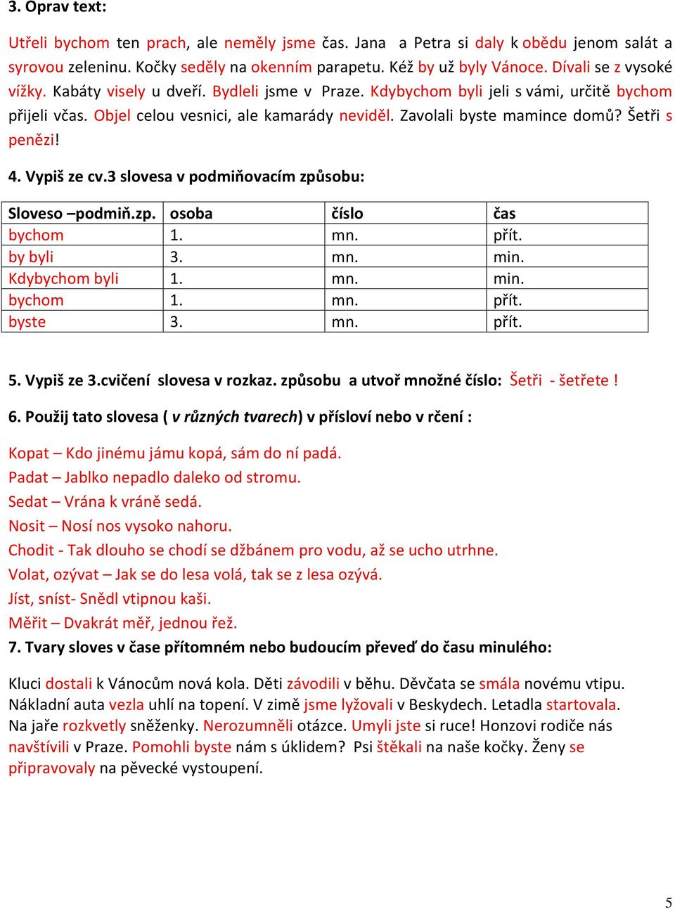 Šetři s penězi! 4. Vypiš ze cv.3 slovesa v podmiňovacím způsobu: Sloveso podmiň.zp. osoba číslo čas bychom 1. mn. přít. by byli 3. mn. min. Kdybychom byli 1. mn. min. bychom 1. mn. přít. byste 3. mn. přít. 5.