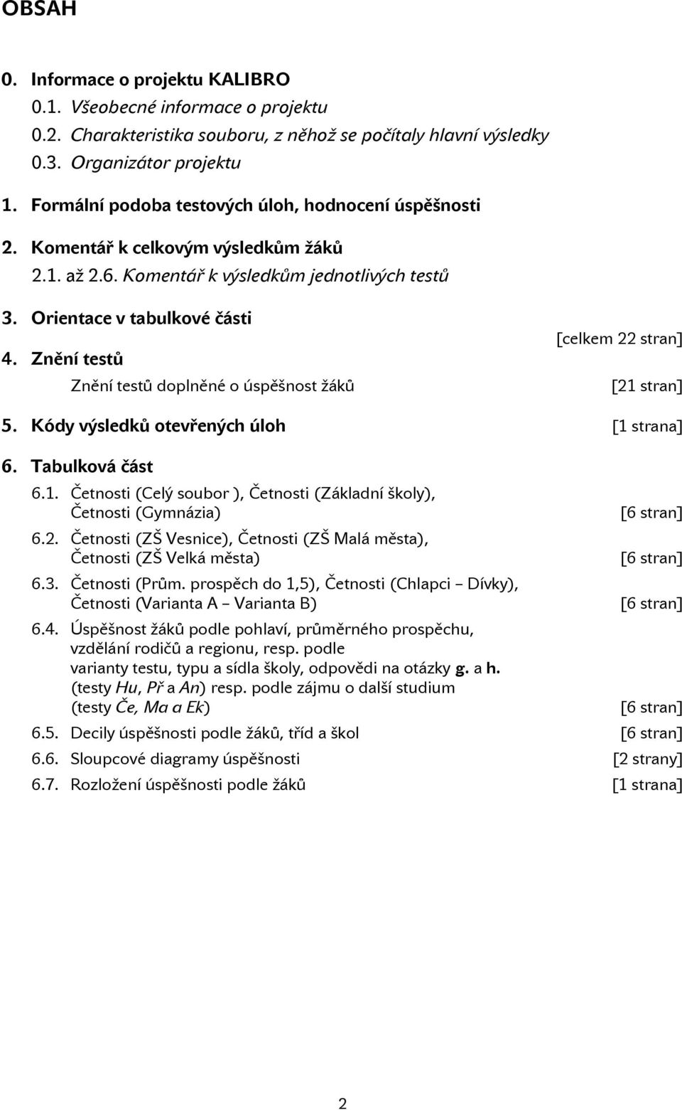 Znění testů Znění testů doplněné o úspěšnost žáků [celkem stran] [ stran]. Kódy výsledků otevřených úloh [ strana]. Tabulková část.