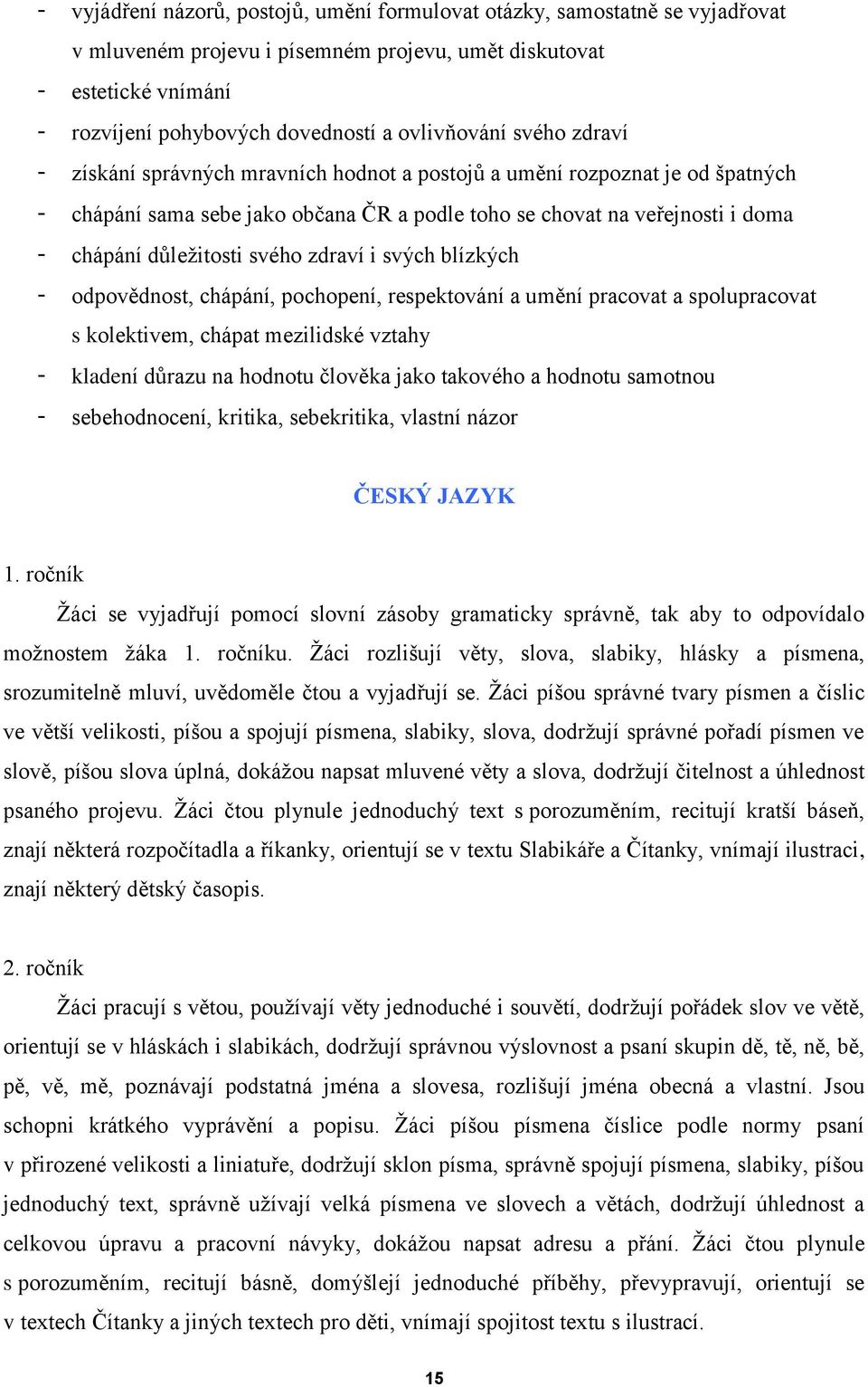 důleţitosti svého zdraví i svých blízkých - odpovědnost, chápání, pochopení, respektování a umění pracovat a spolupracovat s kolektivem, chápat mezilidské vztahy - kladení důrazu na hodnotu člověka