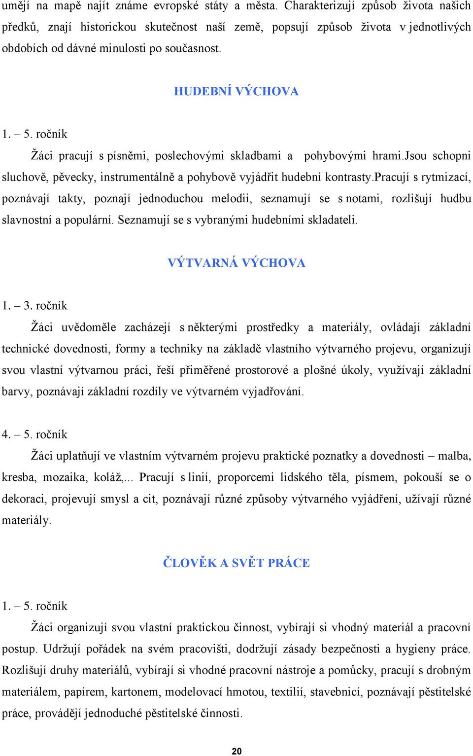 ročník Ţáci pracují s písněmi, poslechovými skladbami a pohybovými hrami.jsou schopni sluchově, pěvecky, instrumentálně a pohybově vyjádřit hudební kontrasty.