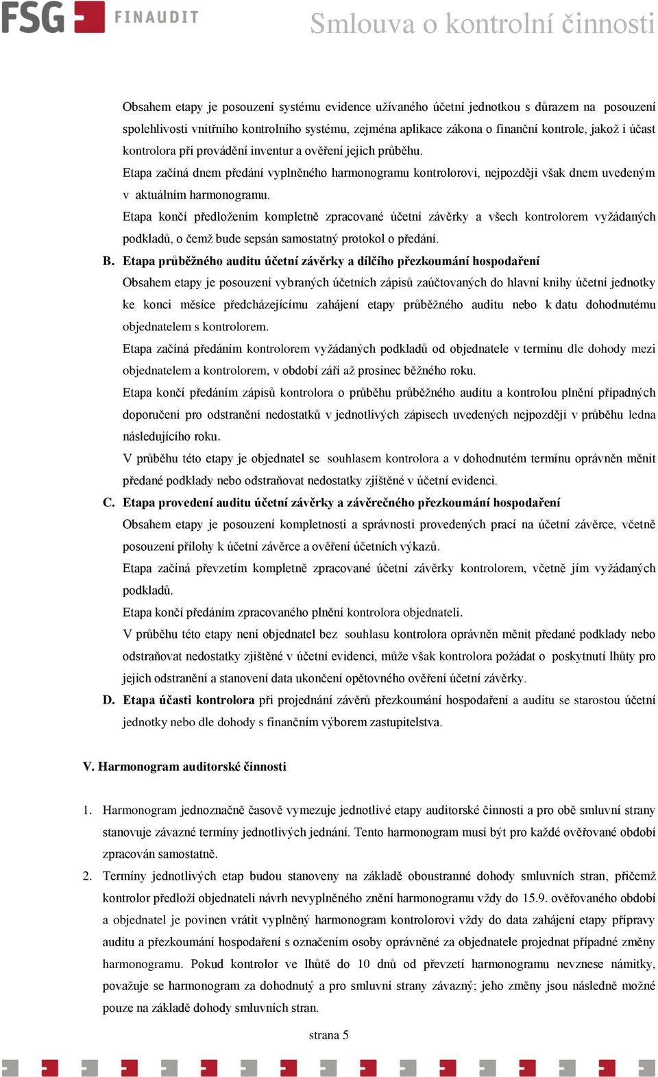 Etapa končí předložením kompletně zpracované účetní závěrky a všech kontrolorem vyžádaných podkladů, o čemž bude sepsán samostatný protokol o předání. B.