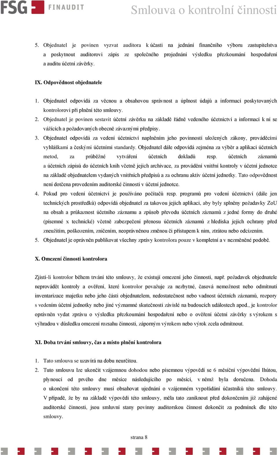 Objednatel je povinen sestavit účetní závěrku na základě řádně vedeného účetnictví a informací k ní se vážících a požadovaných obecně závaznými předpisy. 3.