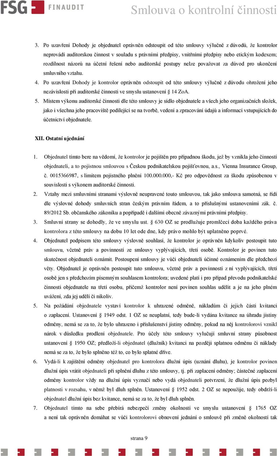 Po uzavření Dohody je kontrolor oprávněn odstoupit od této smlouvy výlučně z důvodu ohrožení jeho nezávislosti při auditorské činnosti ve smyslu ustanovení 14 ZoA. 5.