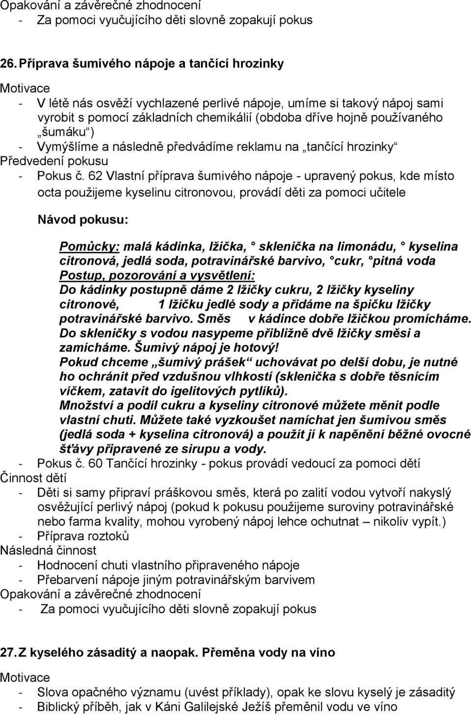 62 Vlastní příprava šumivého nápoje - upravený pokus, kde místo octa použijeme kyselinu citronovou, provádí děti za pomoci učitele Návod pokusu: Pomůcky: malá kádinka, lžička, sklenička na limonádu,