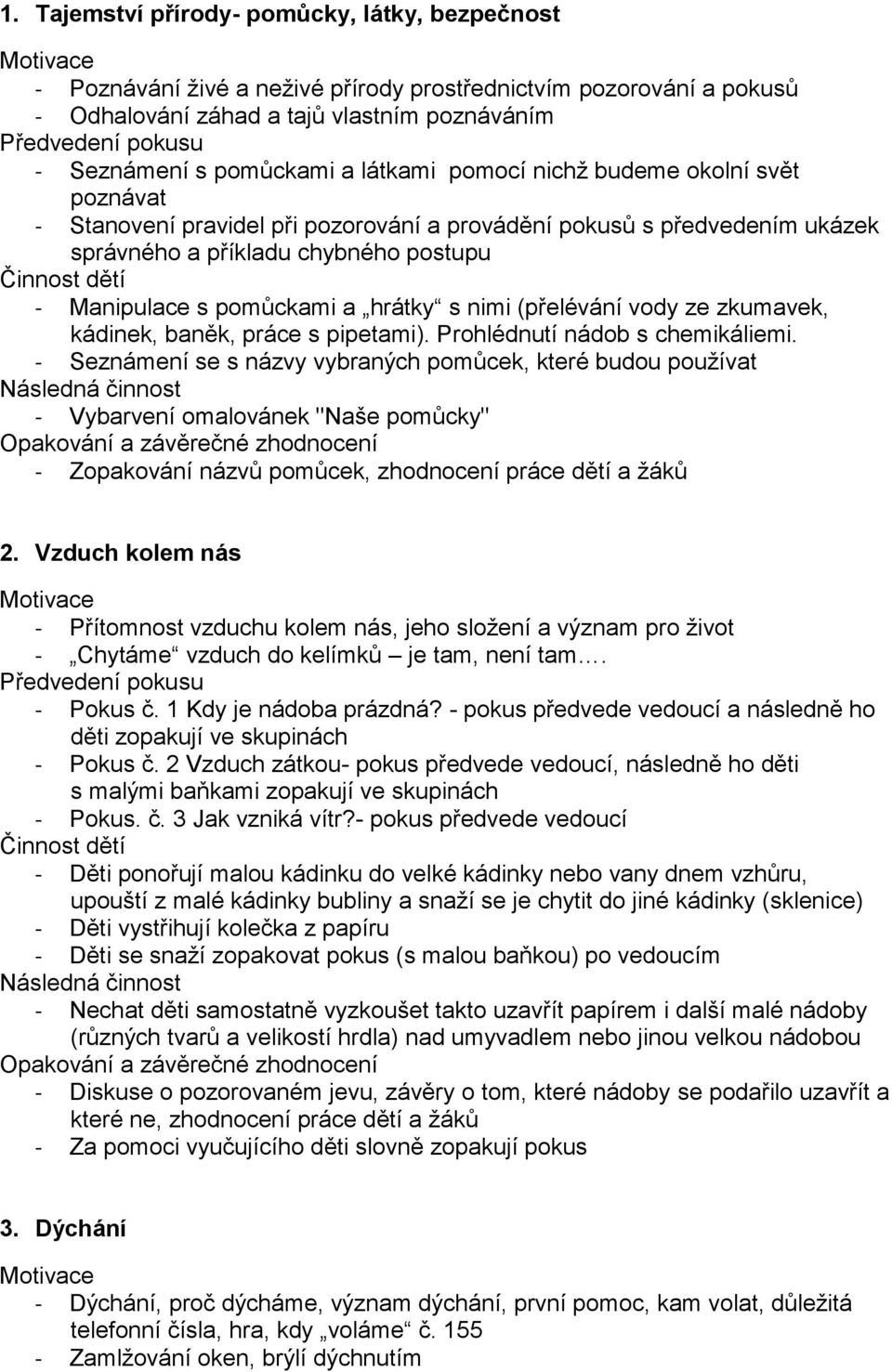 (přelévání vody ze zkumavek, kádinek, baněk, práce s pipetami). Prohlédnutí nádob s chemikáliemi.