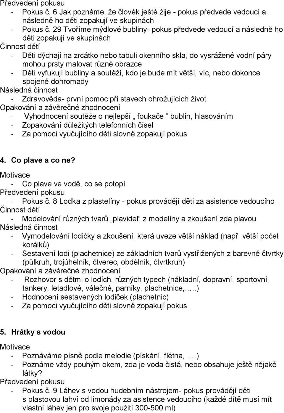 obrazce - Děti vyfukují bubliny a soutěží, kdo je bude mít větší, víc, nebo dokonce spojené dohromady - Zdravověda- první pomoc při stavech ohrožujících život - Vyhodnocení soutěže o nejlepší foukače