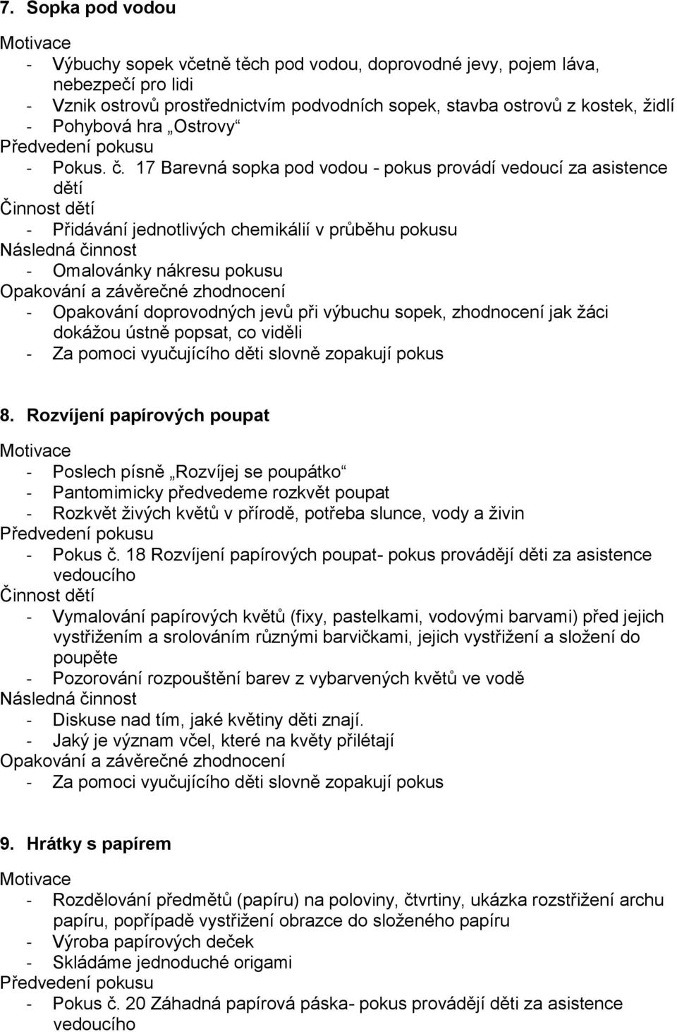 17 Barevná sopka pod vodou - pokus provádí vedoucí za asistence dětí - Přidávání jednotlivých chemikálií v průběhu pokusu - Omalovánky nákresu pokusu - Opakování doprovodných jevů při výbuchu sopek,