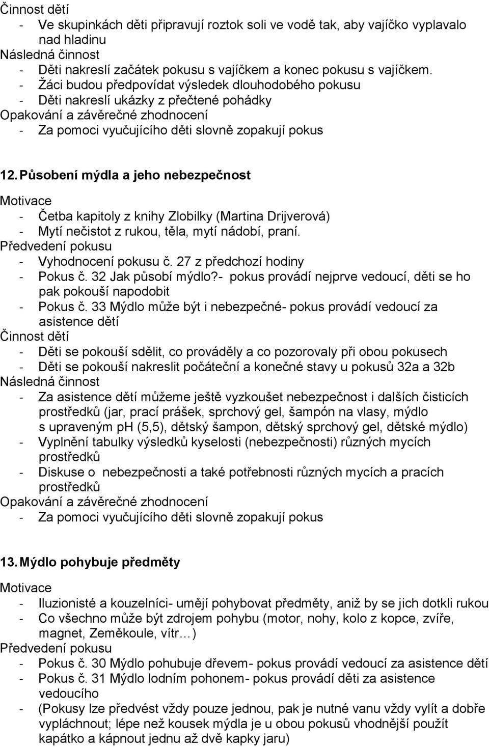 Působení mýdla a jeho nebezpečnost - Četba kapitoly z knihy Zlobilky (Martina Drijverová) - Mytí nečistot z rukou, těla, mytí nádobí, praní. - Vyhodnocení pokusu č. 27 z předchozí hodiny - Pokus č.