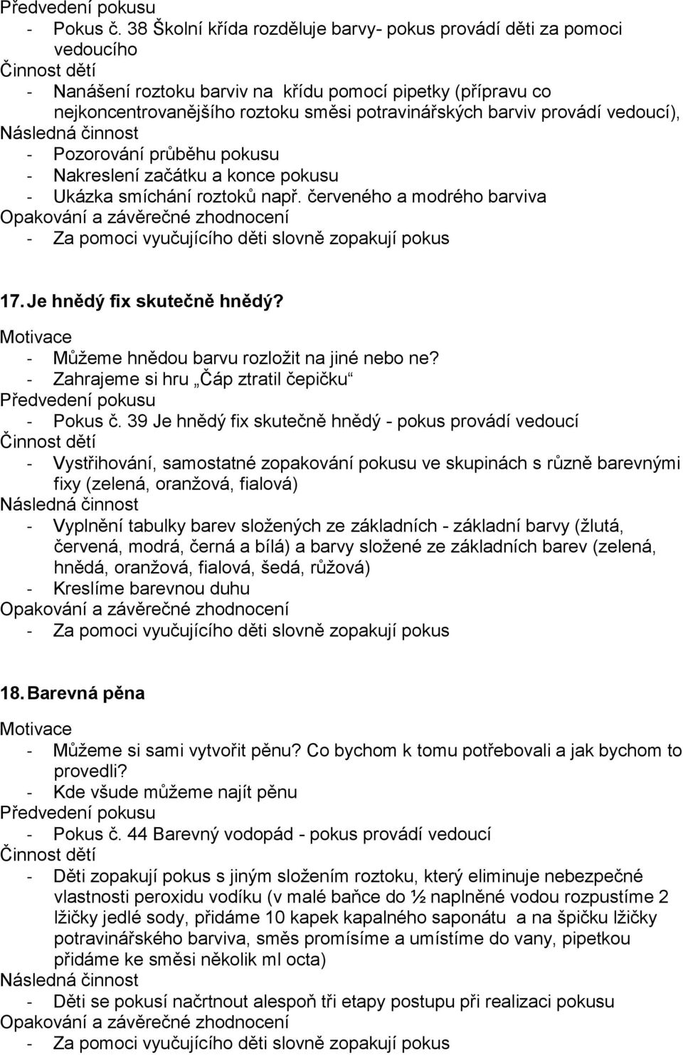 provádí vedoucí), - Pozorování průběhu pokusu - Nakreslení začátku a konce pokusu - Ukázka smíchání roztoků např. červeného a modrého barviva 17. Je hnědý fix skutečně hnědý?