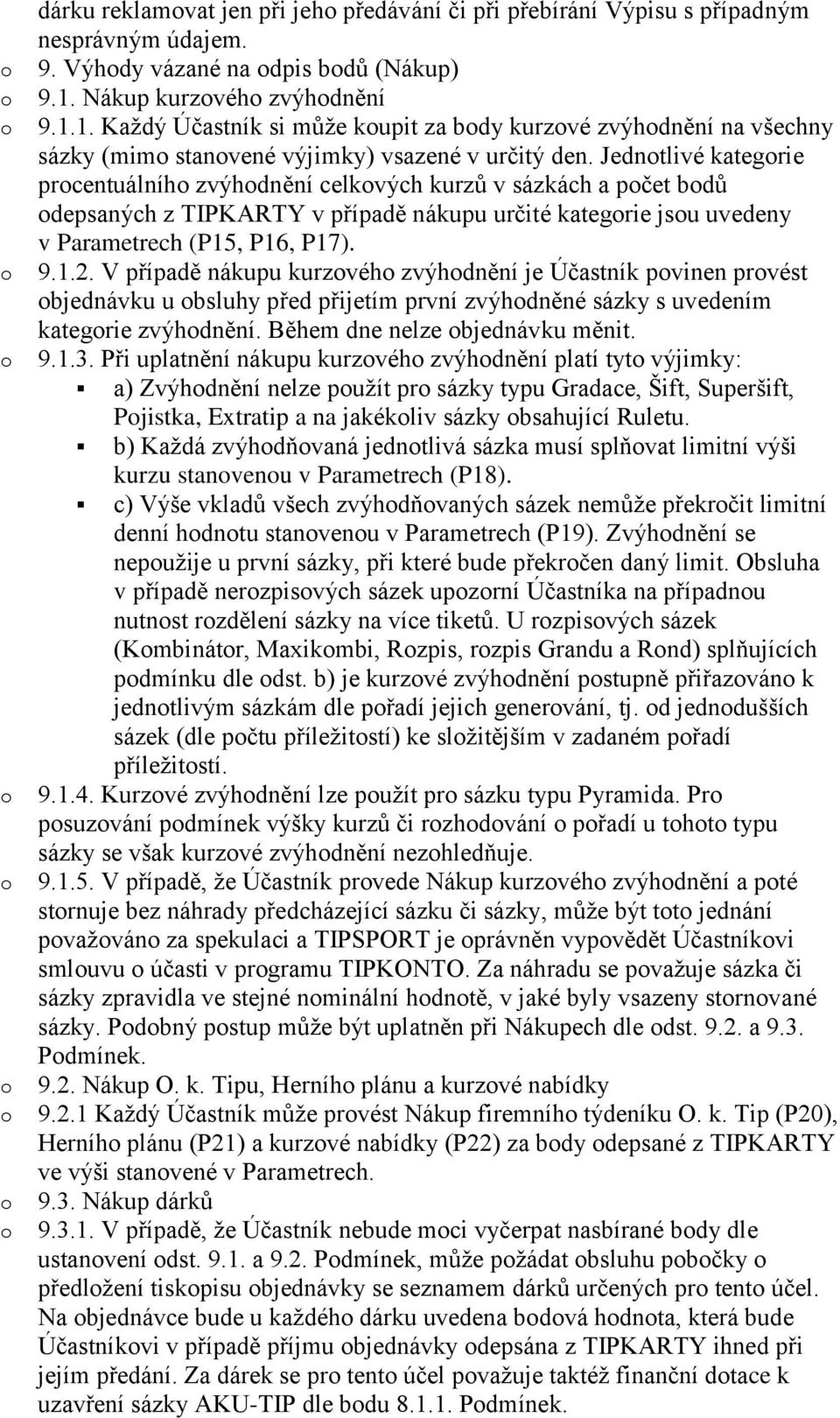 Jedntlivé kategrie prcentuálníh zvýhdnění celkvých kurzů v sázkách a pčet bdů depsaných z TIPKARTY v případě nákupu určité kategrie jsu uvedeny v Parametrech (P15, P16, P17). 9.1.2.