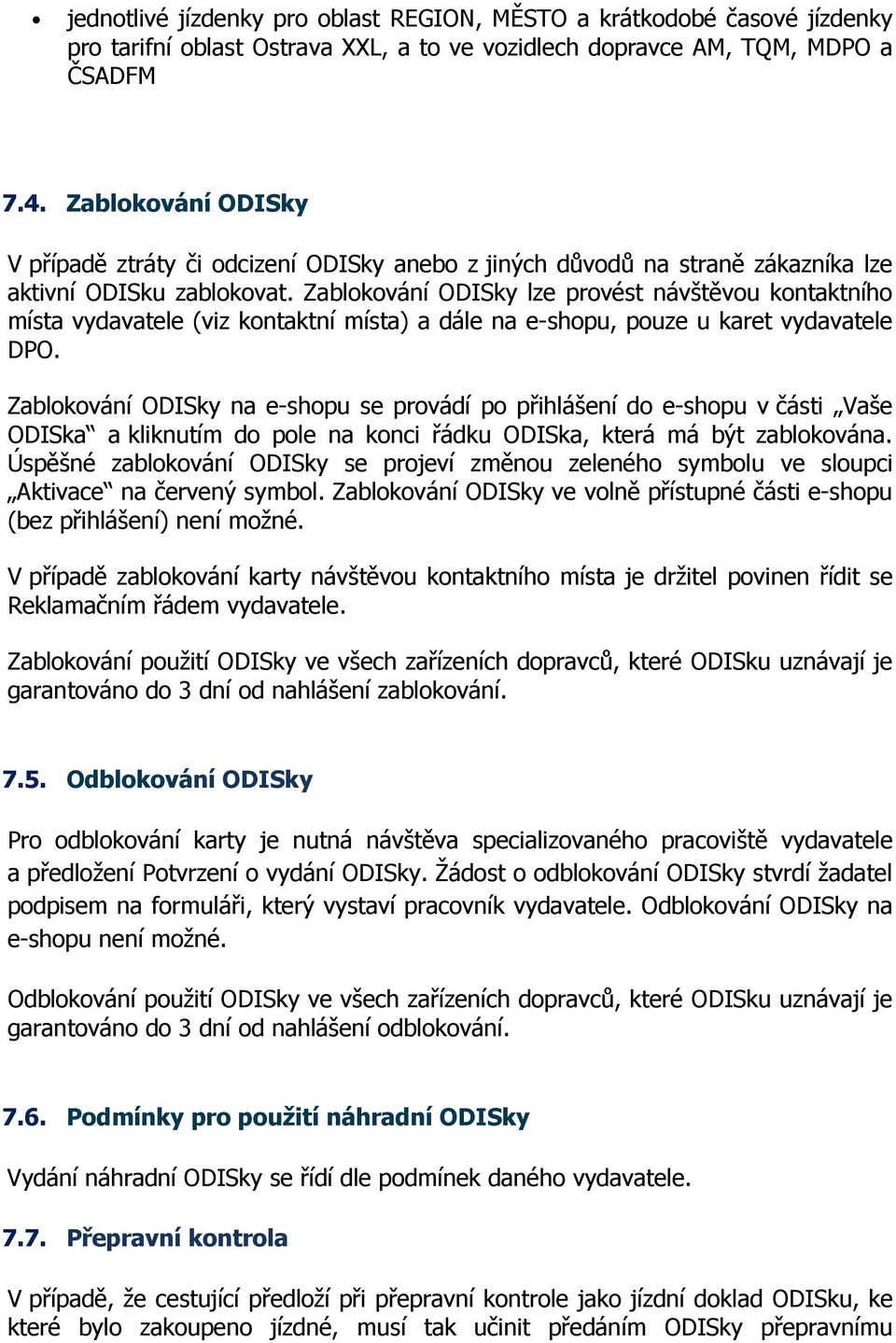 Zablokování ODISky lze provést návštěvou kontaktního místa vydavatele (viz kontaktní místa) a dále na e-shopu, pouze u karet vydavatele DPO.