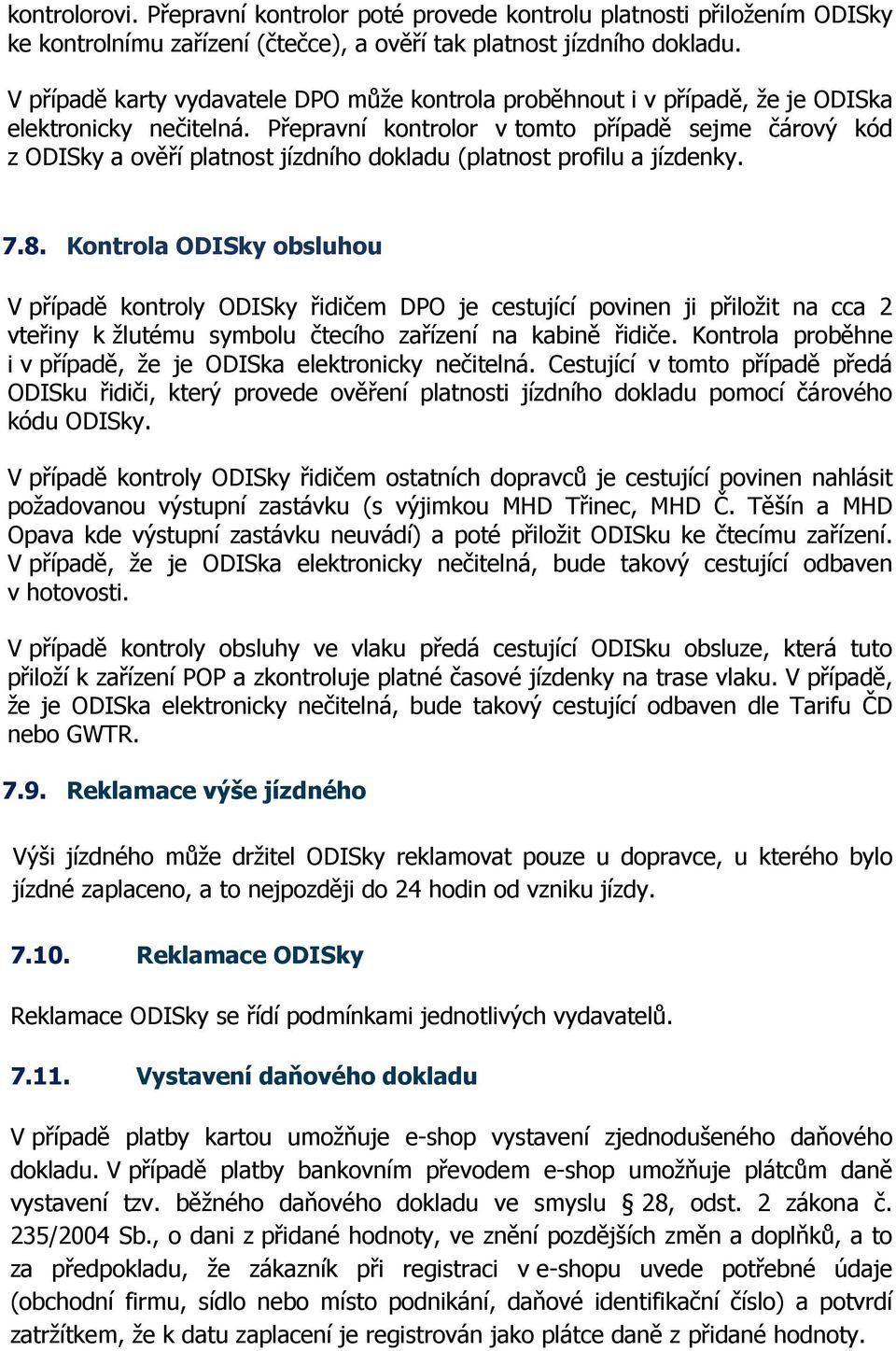 Přepravní kontrolor v tomto případě sejme čárový kód z ODISky a ověří platnost jízdního dokladu (platnost profilu a jízdenky. 7.8.