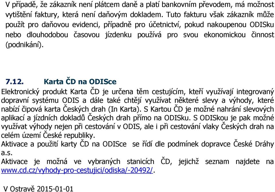 Karta ČD na ODISce Elektronický produkt Karta ČD je určena těm cestujícím, kteří využívají integrovaný dopravní systému ODIS a dále také chtějí využívat některé slevy a výhody, které nabízí čipová