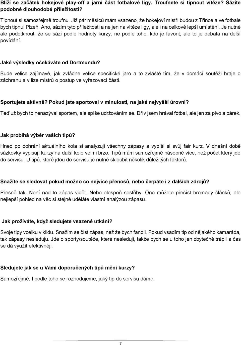 Je nutné ale podotknout, že se sází podle hodnoty kurzy, ne podle toho, kdo je favorit, ale to je debata na delší povídání. Jaké výsledky očekáváte od Dortmundu?