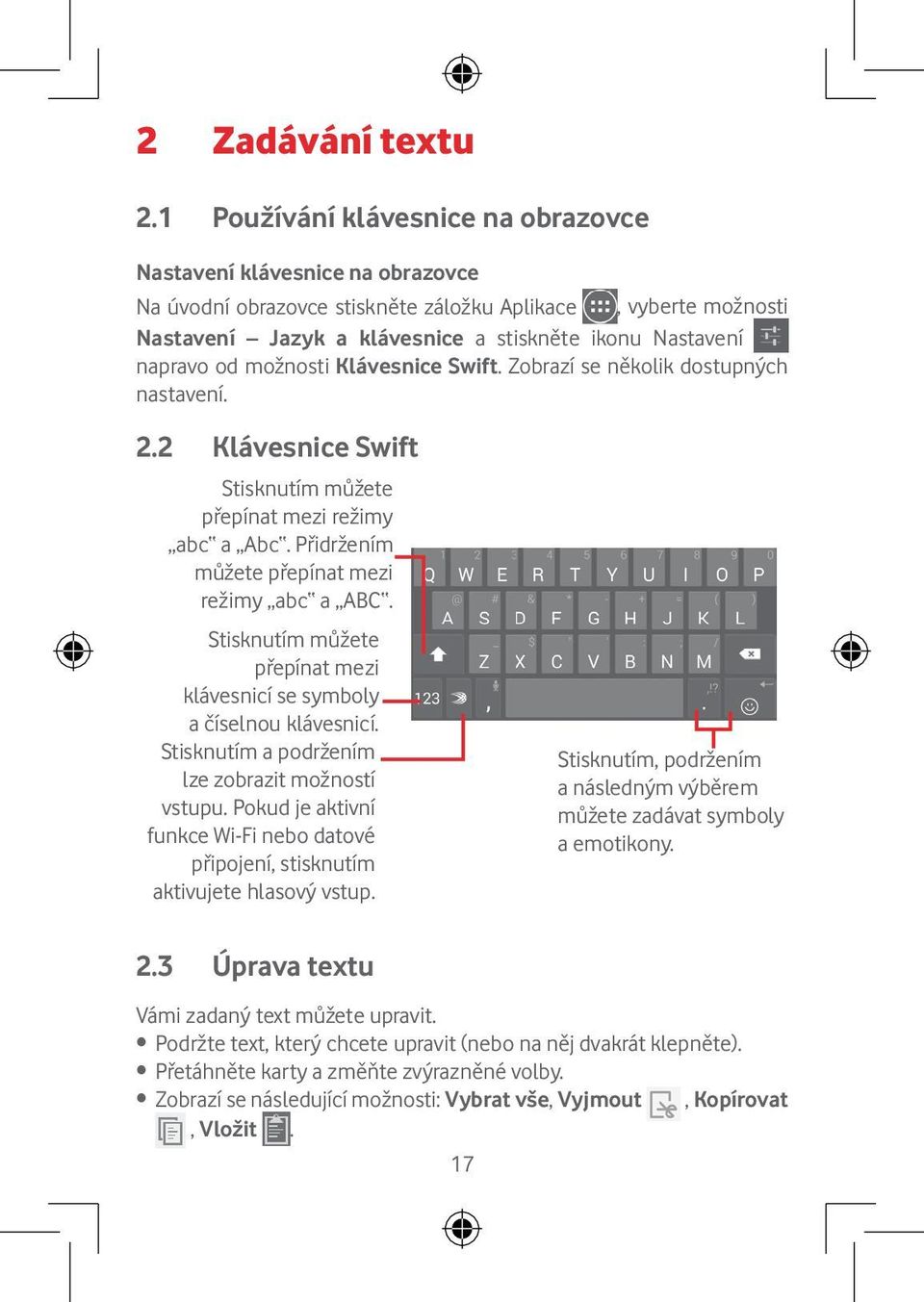 od možnosti Klávesnice Swift. Zobrazí se několik dostupných nastavení. 2.2 Klávesnice Swift Stisknutím můžete přepínat mezi režimy abc a Abc. Přidržením můžete přepínat mezi režimy abc a ABC.