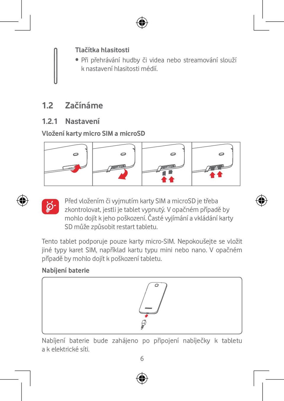 V opačném případě by mohlo dojít k jeho poškození. Časté vyjímání a vkládání karty SD může způsobit restart tabletu. Tento tablet podporuje pouze karty micro-sim.