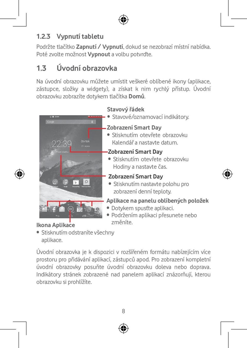 Stavový řádek Stavové/oznamovací indikátory. Zobrazení Smart Day Stisknutím otevřete obrazovku Kalendář a nastavte datum. Zobrazení Smart Day Stisknutím otevřete obrazovku Hodiny a nastavte čas.