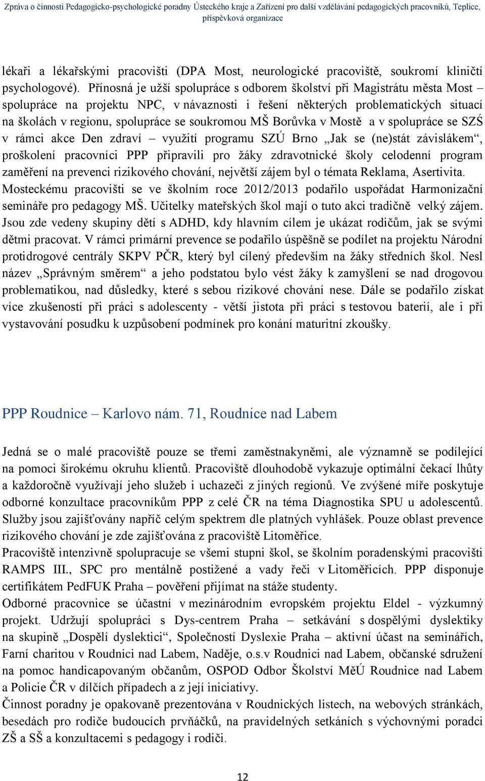 soukromou MŠ Borůvka v Mostě a v spolupráce se SZŚ v rámci akce Den zdraví využití programu SZÚ Brno Jak se (ne)stát závislákem, proškolení pracovníci PPP připravili pro žáky zdravotnické školy