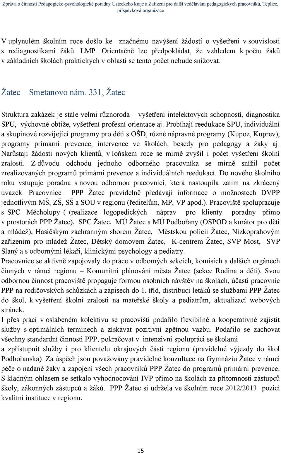 331, Žatec Struktura zakázek je stále velmi různorodá vyšetření intelektových schopností, diagnostika SPU, výchovné obtíže, vyšetření profesní orientace aj.