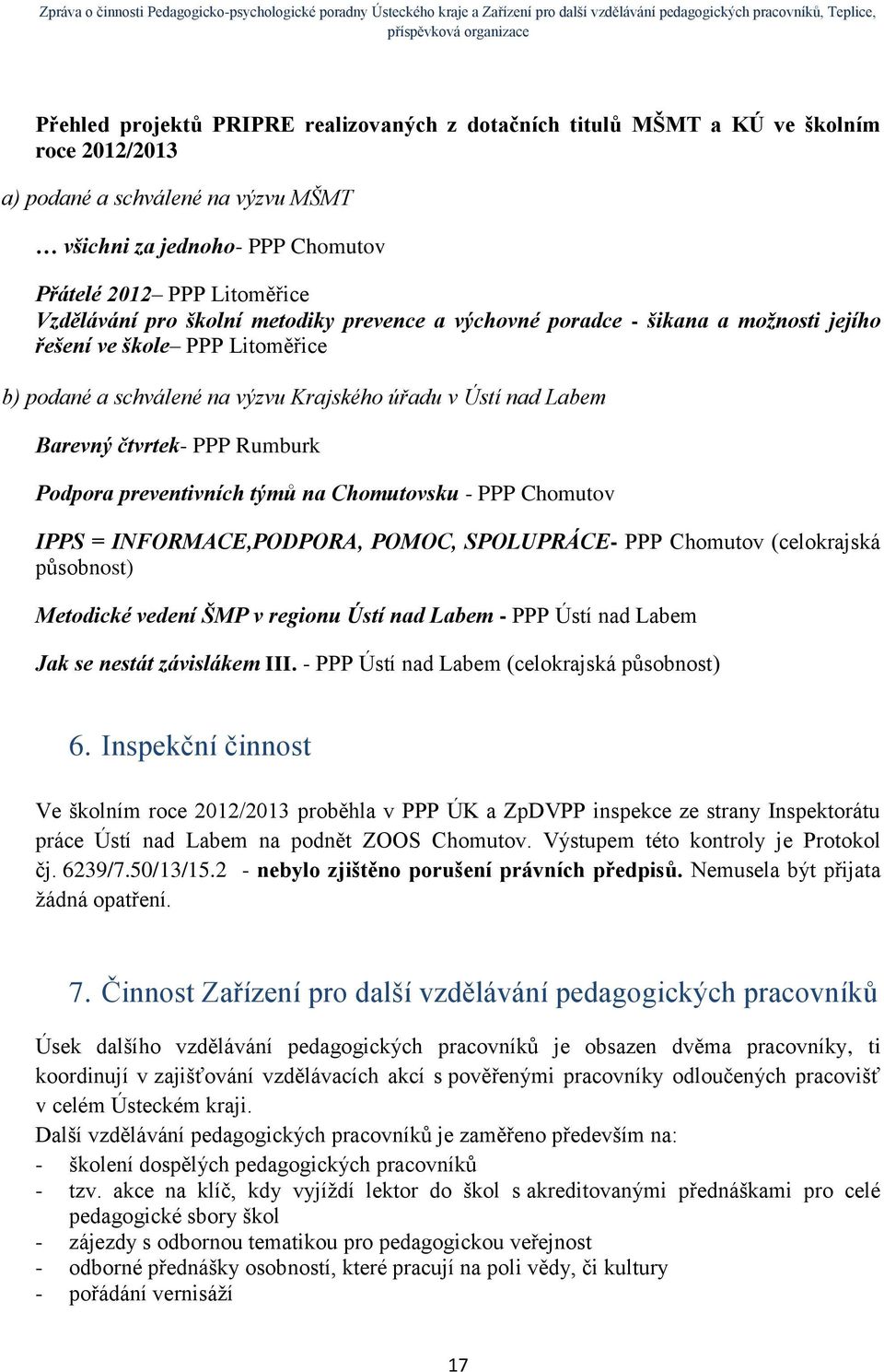 PPP Rumburk Podpora preventivních týmů na Chomutovsku - PPP Chomutov IPPS = INFORMACE,PODPORA, POMOC, SPOLUPRÁCE- PPP Chomutov (celokrajská působnost) Metodické vedení ŠMP v regionu Ústí nad Labem -