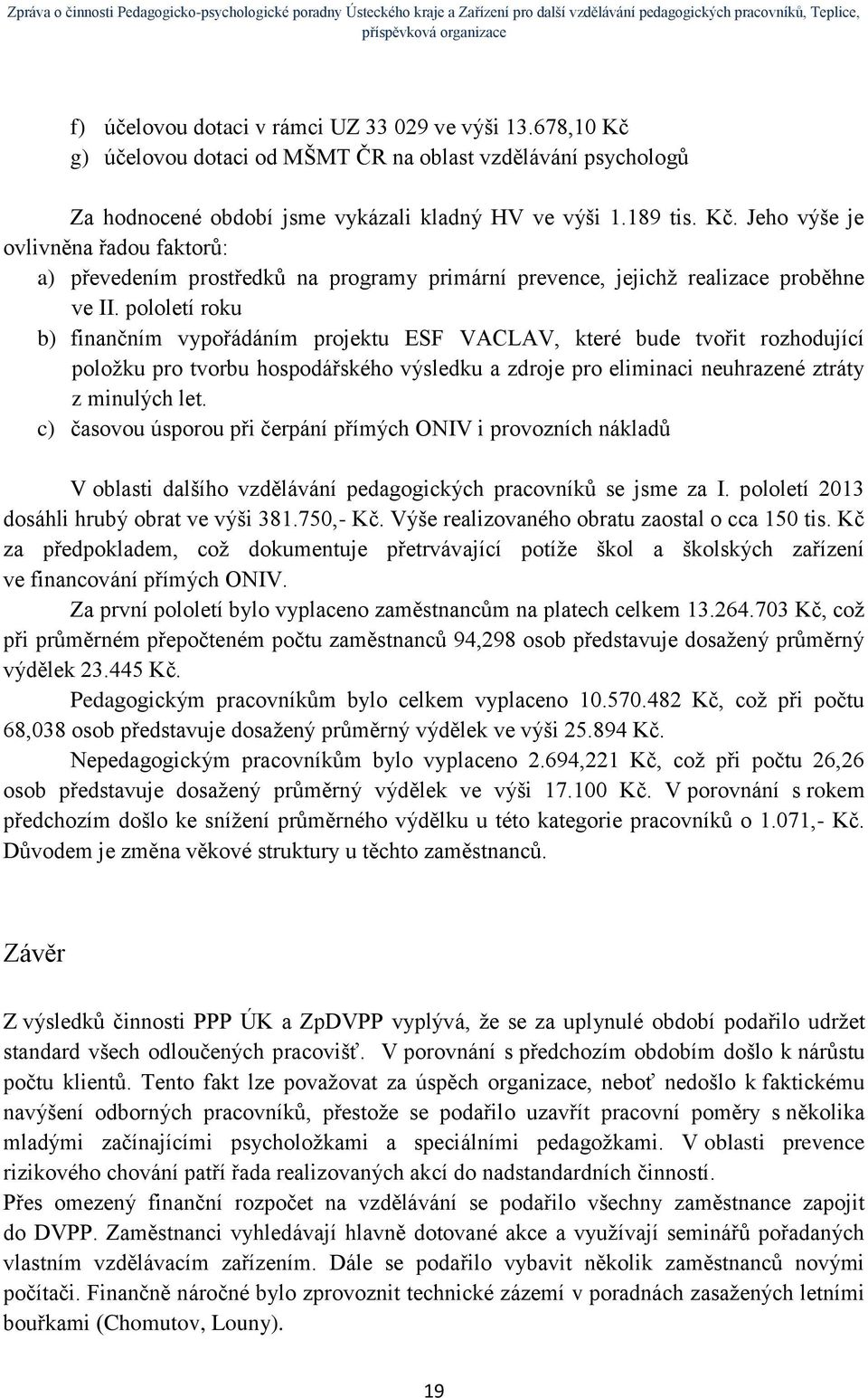 c) časovou úsporou při čerpání přímých ONIV i provozních nákladů V oblasti dalšího vzdělávání pedagogických pracovníků se jsme za I. pololetí 2013 dosáhli hrubý obrat ve výši 381.750,- Kč.