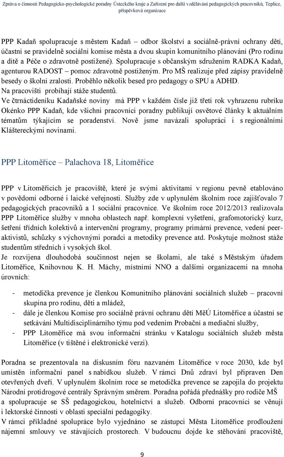 Proběhlo několik besed pro pedagogy o SPU a ADHD. Na pracovišti probíhají stáže studentů.