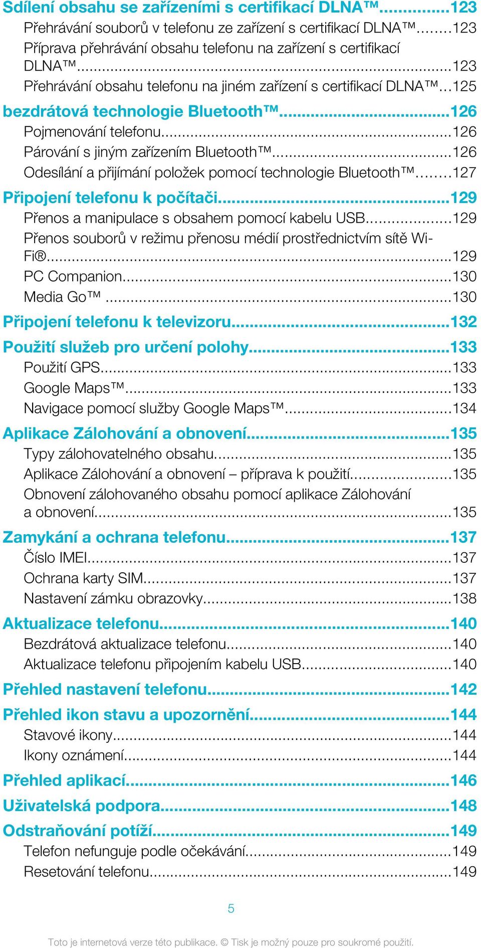 ..126 Odesílání a přijímání položek pomocí technologie Bluetooth...127 Připojení telefonu k počítači...129 Přenos a manipulace s obsahem pomocí kabelu USB.