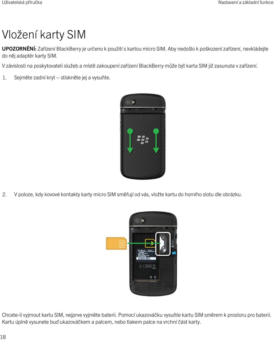 V závislosti na poskytovateli služeb a místě zakoupení zařízení BlackBerry může být karta SIM již zasunuta v zařízení. 1. Sejměte zadní kryt stiskněte jej a vysuňte. 2.