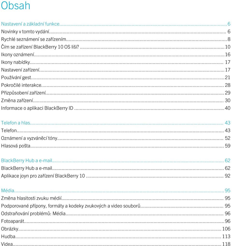 .. 43 Telefon... 43 Oznámení a vyzváněcí tóny... 52 Hlasová pošta... 59 BlackBerry Hub a e-mail... 62 BlackBerry Hub a e-mail... 62 Aplikace joyn pro zařízení BlackBerry 10... 92 Média.