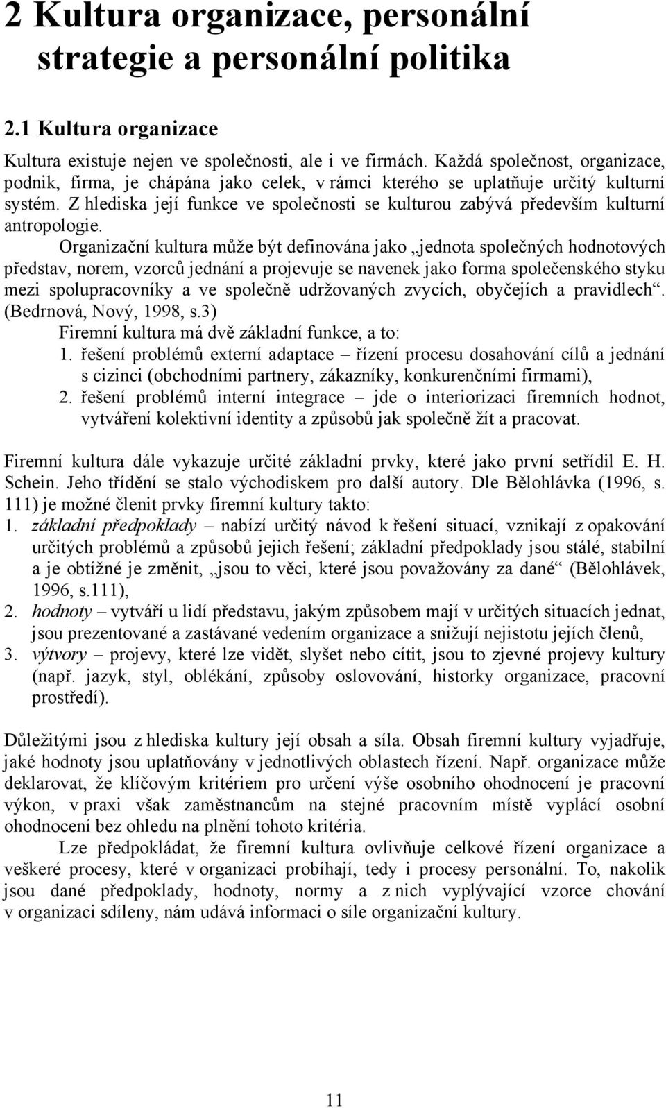 Z hlediska její funkce ve společnosti se kulturou zabývá především kulturní antropologie.