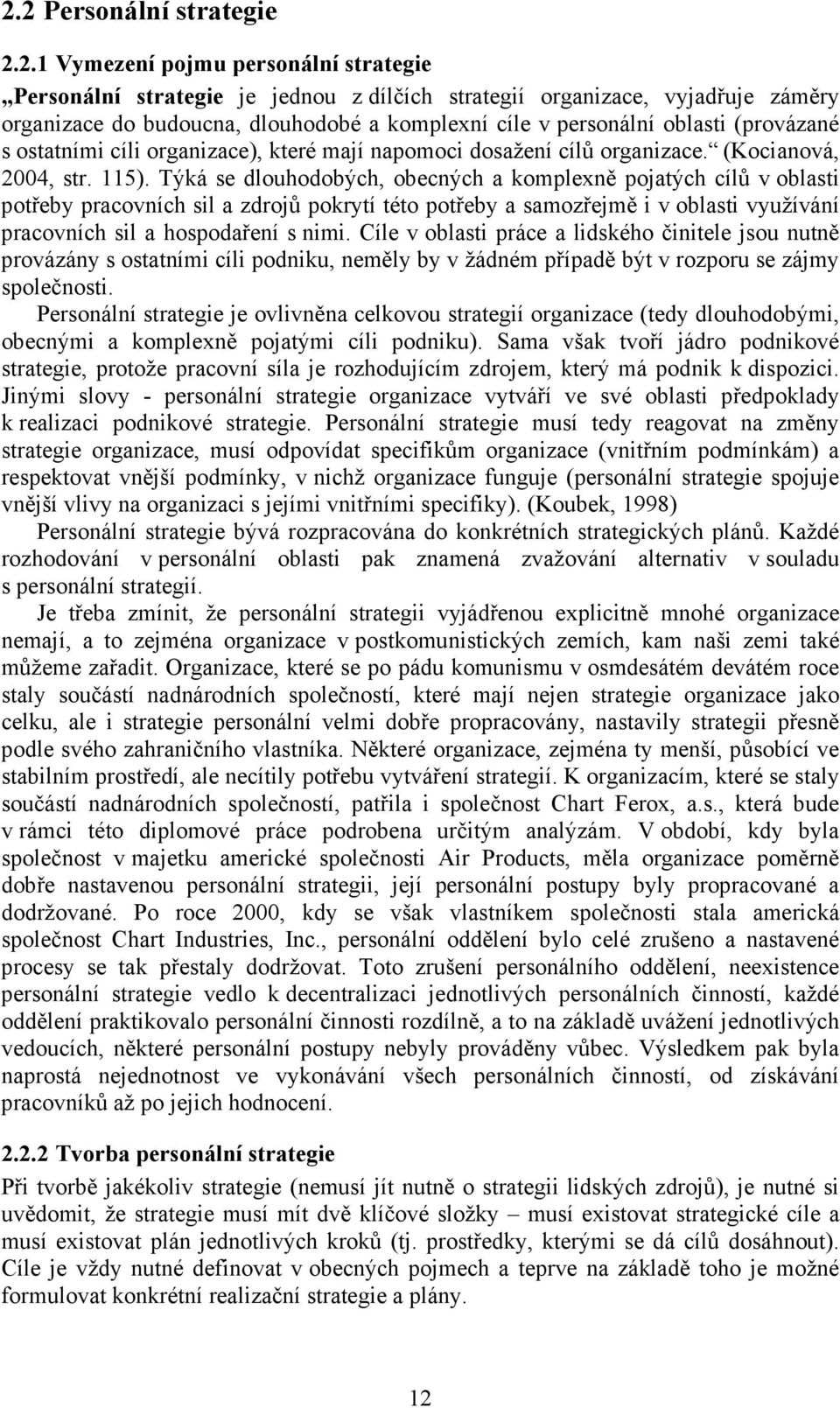 Týká se dlouhodobých, obecných a komplexně pojatých cílů v oblasti potřeby pracovních sil a zdrojů pokrytí této potřeby a samozřejmě i v oblasti využívání pracovních sil a hospodaření s nimi.