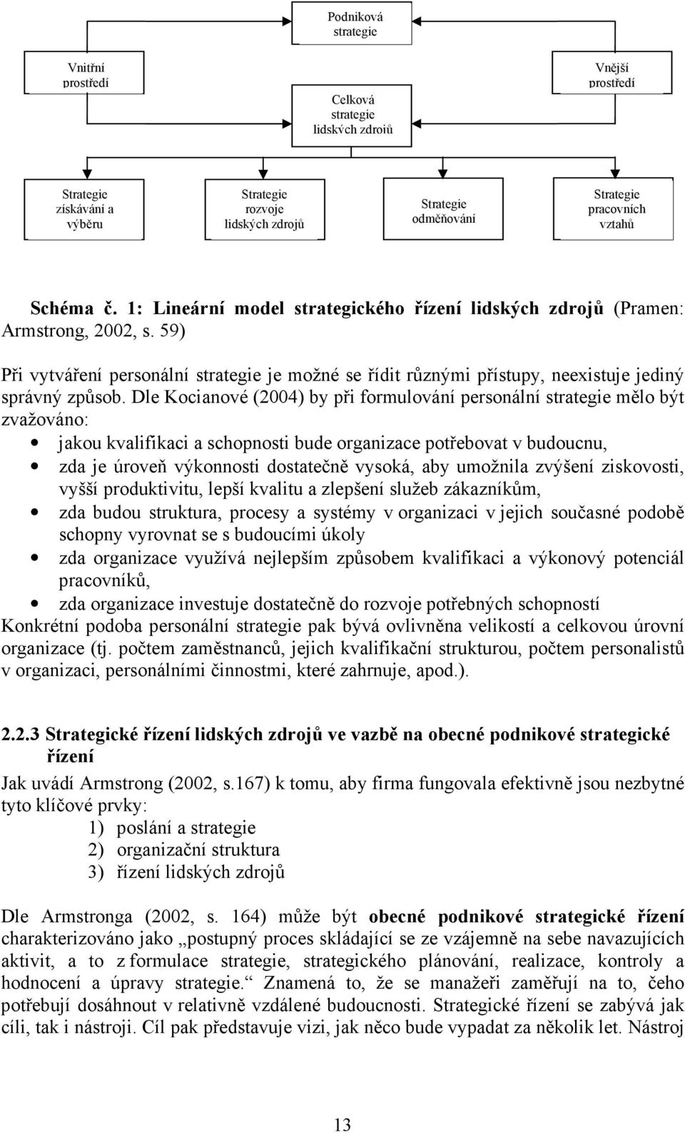 59) Při vytváření personální strategie je možné se řídit různými přístupy, neexistuje jediný správný způsob.