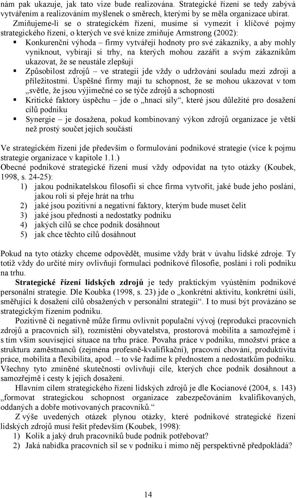 zákazníky, a aby mohly vyniknout, vybírají si trhy, na kterých mohou zazářit a svým zákazníkům ukazovat, že se neustále zlepšují Způsobilost zdrojů ve strategii jde vždy o udržování souladu mezi