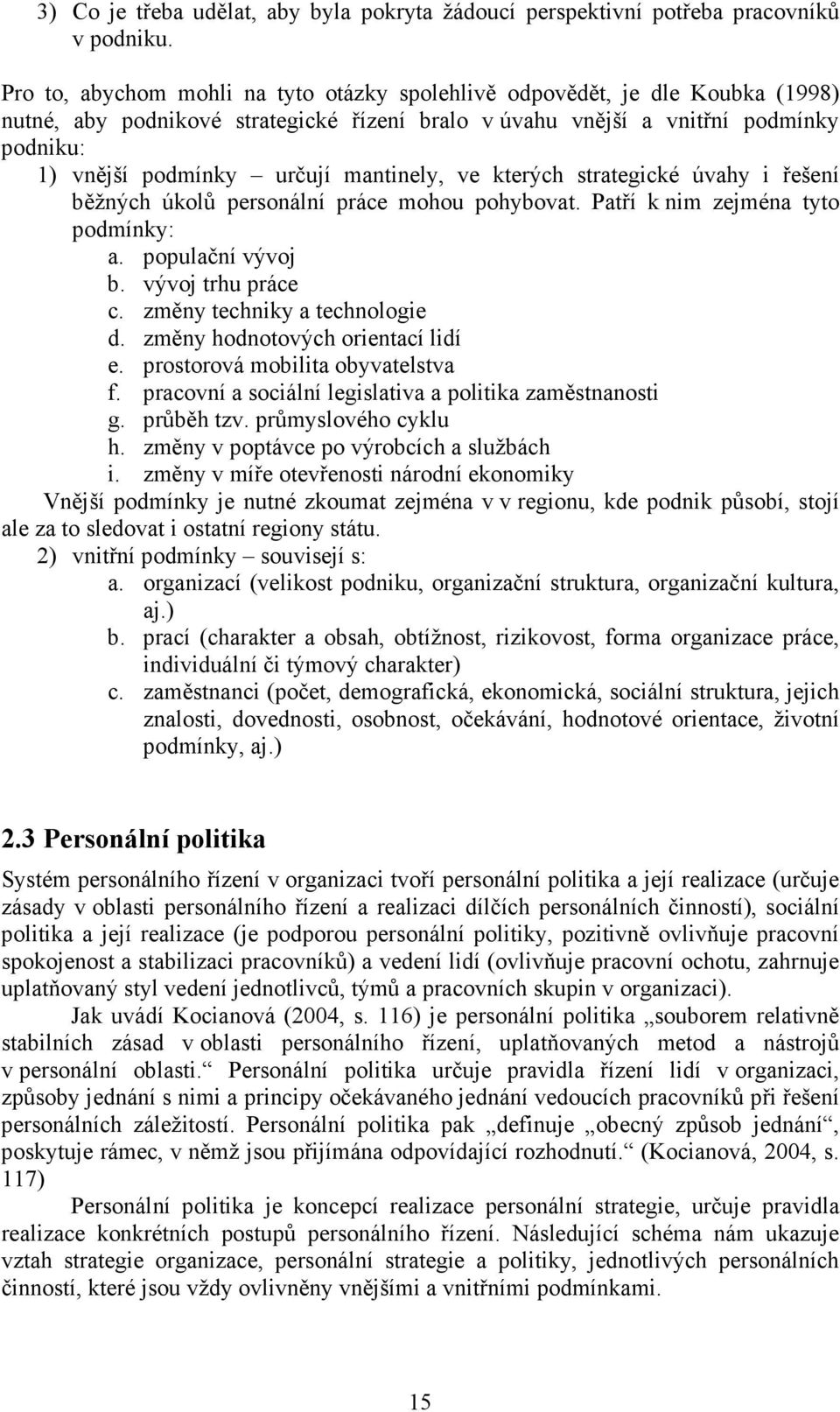 mantinely, ve kterých strategické úvahy i řešení běžných úkolů personální práce mohou pohybovat. Patří k nim zejména tyto podmínky: a. populační vývoj b. vývoj trhu práce c.