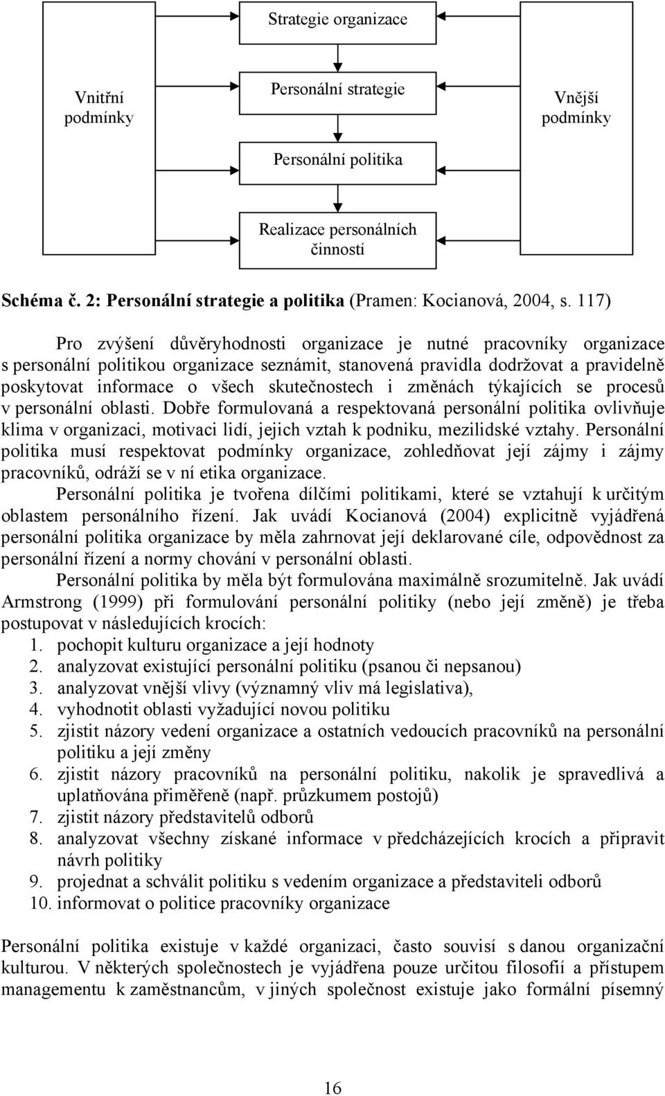 117) Pro zvýšení důvěryhodnosti organizace je nutné pracovníky organizace s personální politikou organizace seznámit, stanovená pravidla dodržovat a pravidelně poskytovat informace o všech