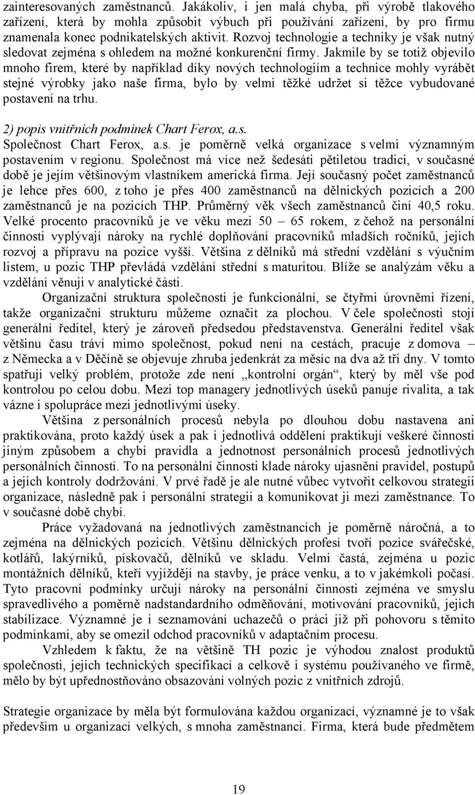 Jakmile by se totiž objevilo mnoho firem, které by například díky nových technologiím a technice mohly vyrábět stejné výrobky jako naše firma, bylo by velmi těžké udržet si těžce vybudované postavení