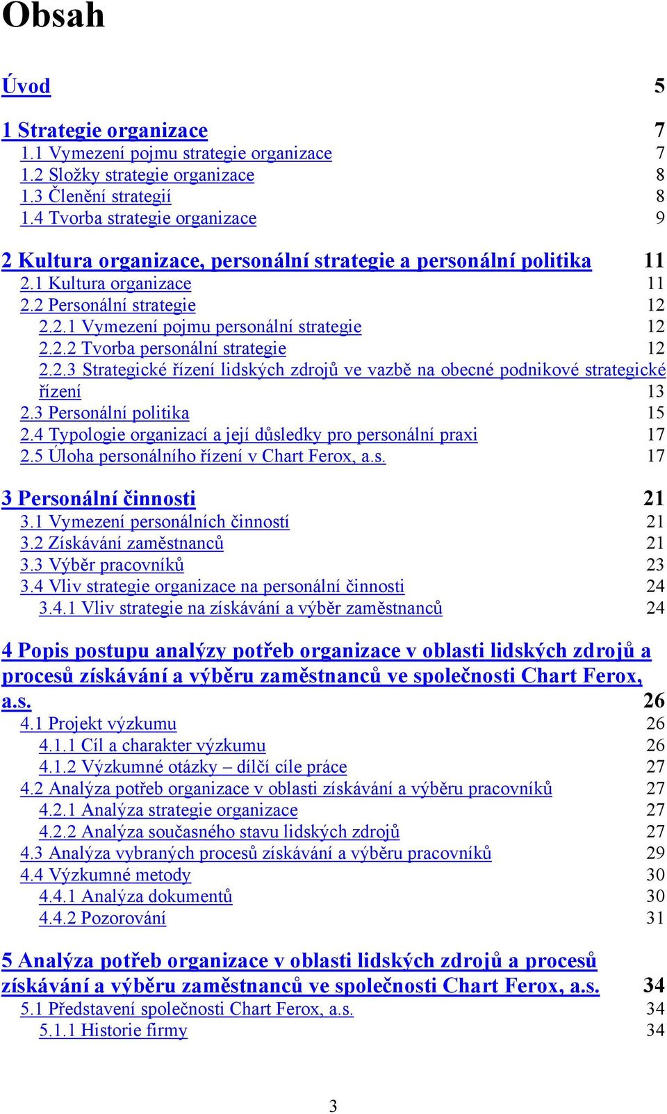 2.2 Tvorba personální strategie 12 2.2.3 Strategické řízení lidských zdrojů ve vazbě na obecné podnikové strategické řízení 13 2.3 Personální politika 15 2.