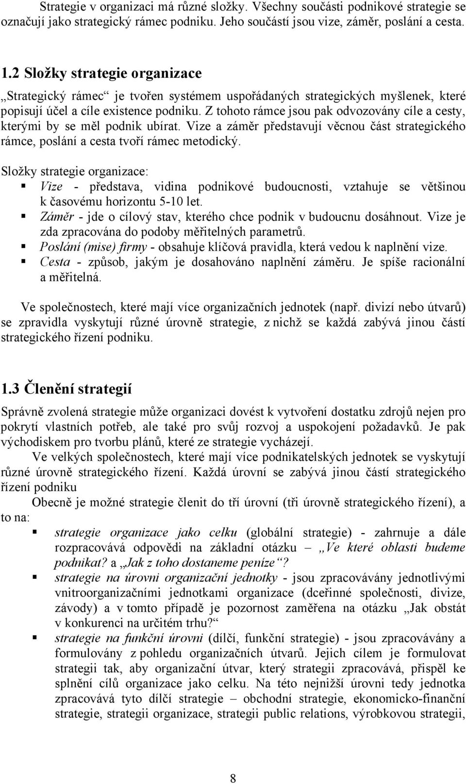 Z tohoto rámce jsou pak odvozovány cíle a cesty, kterými by se měl podnik ubírat. Vize a záměr představují věcnou část strategického rámce, poslání a cesta tvoří rámec metodický.