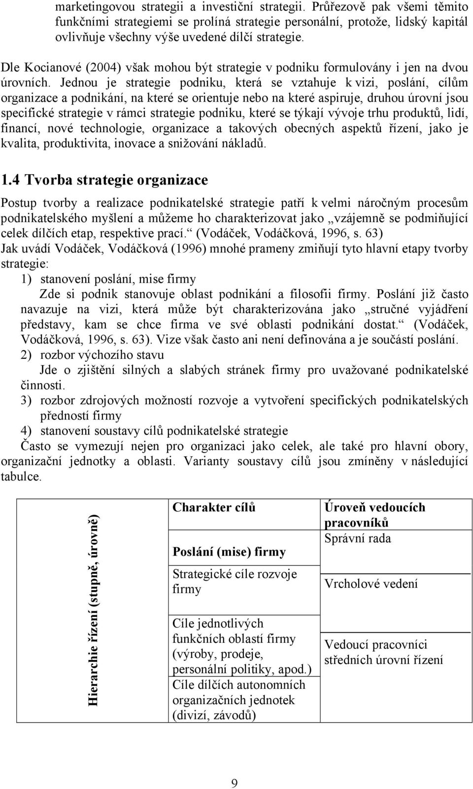 Dle Kocianové (2004) však mohou být strategie v podniku formulovány i jen na dvou úrovních.