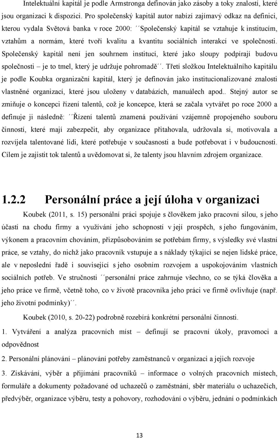 kvantitu sociálních interakcí ve společnosti. Společenský kapitál není jen souhrnem institucí, které jako sloupy podpírají budovu společnosti je to tmel, který je udrţuje pohromadě.