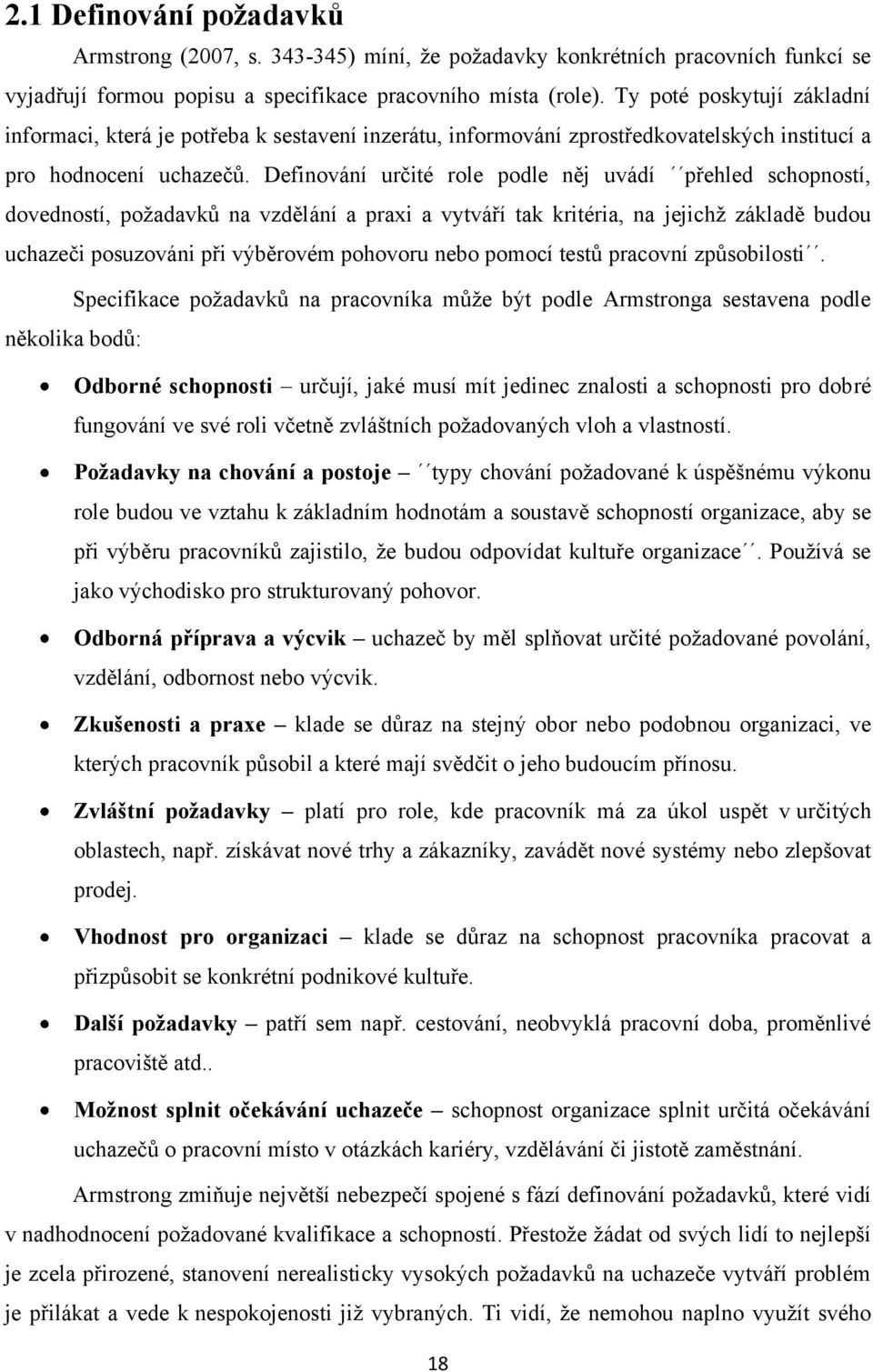 Definování určité role podle něj uvádí přehled schopností, dovedností, poţadavků na vzdělání a praxi a vytváří tak kritéria, na jejichţ základě budou uchazeči posuzováni při výběrovém pohovoru nebo