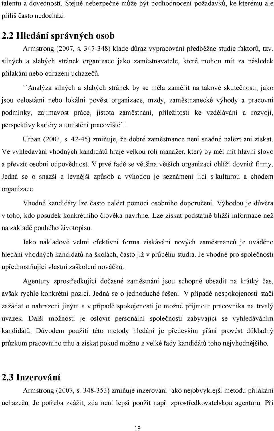 Analýza silných a slabých stránek by se měla zaměřit na takové skutečnosti, jako jsou celostátní nebo lokální pověst organizace, mzdy, zaměstnanecké výhody a pracovní podmínky, zajímavost práce,