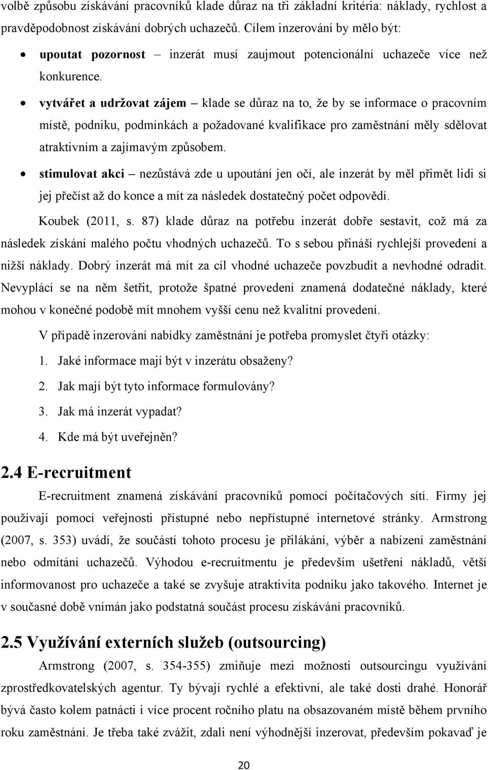 vytvářet a udrţovat zájem klade se důraz na to, ţe by se informace o pracovním místě, podniku, podmínkách a poţadované kvalifikace pro zaměstnání měly sdělovat atraktivním a zajímavým způsobem.