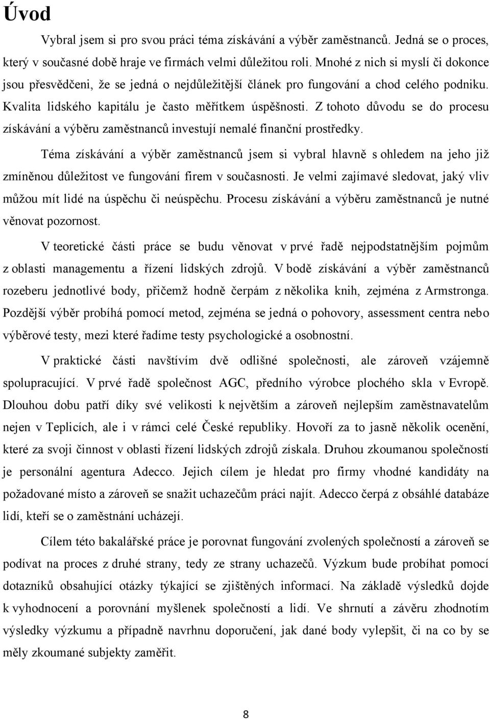 Z tohoto důvodu se do procesu získávání a výběru zaměstnanců investují nemalé finanční prostředky.