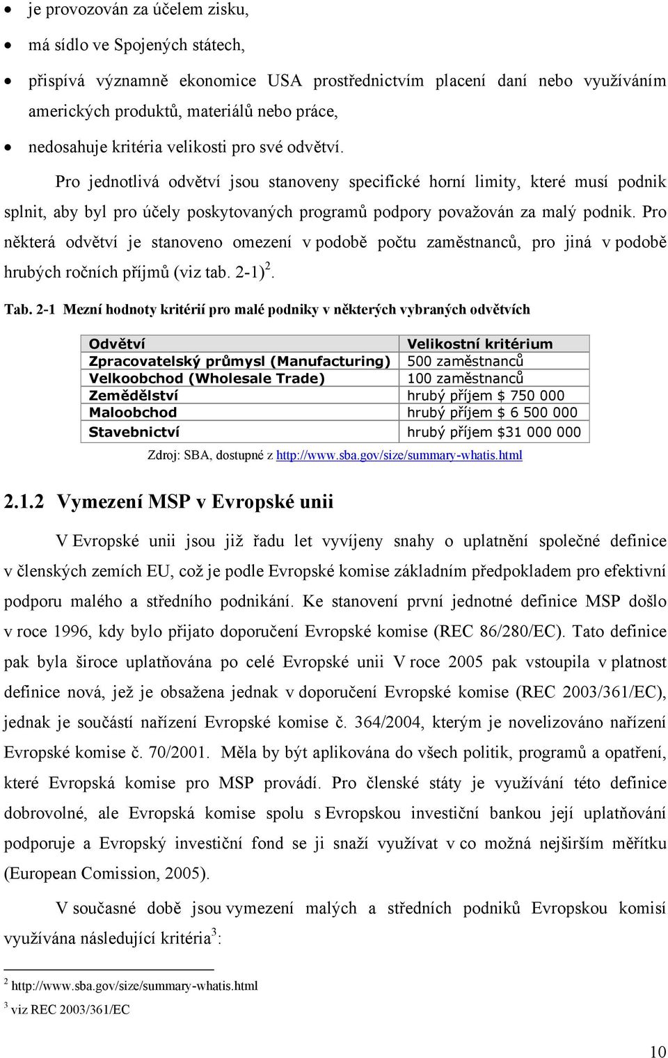 Pro některá odvětví je stanoveno omezení v podobě počtu zaměstnanců, pro jiná v podobě hrubých ročních příjmů (viz tab. 2-1) 2. Tab.