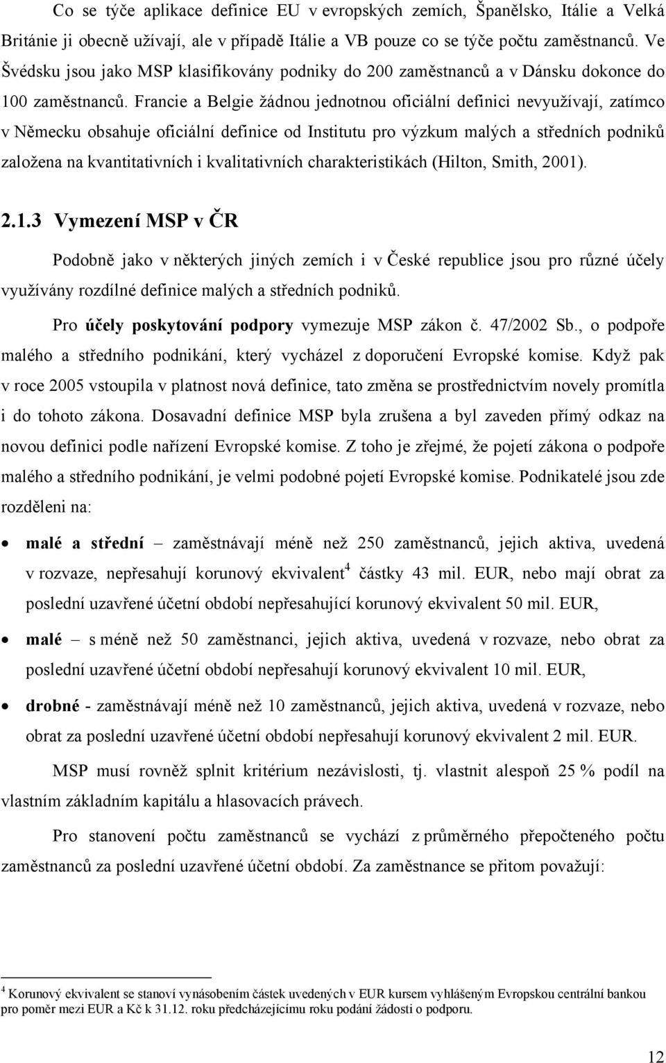 Francie a Belgie žádnou jednotnou oficiální definici nevyužívají, zatímco v Německu obsahuje oficiální definice od Institutu pro výzkum malých a středních podniků založena na kvantitativních i