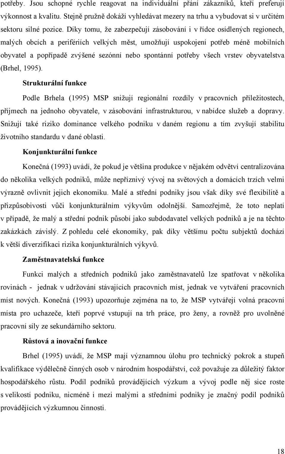 Díky tomu, že zabezpečují zásobování i v řídce osídlených regionech, malých obcích a perifériích velkých měst, umožňují uspokojení potřeb méně mobilních obyvatel a popřípadě zvýšené sezónní nebo