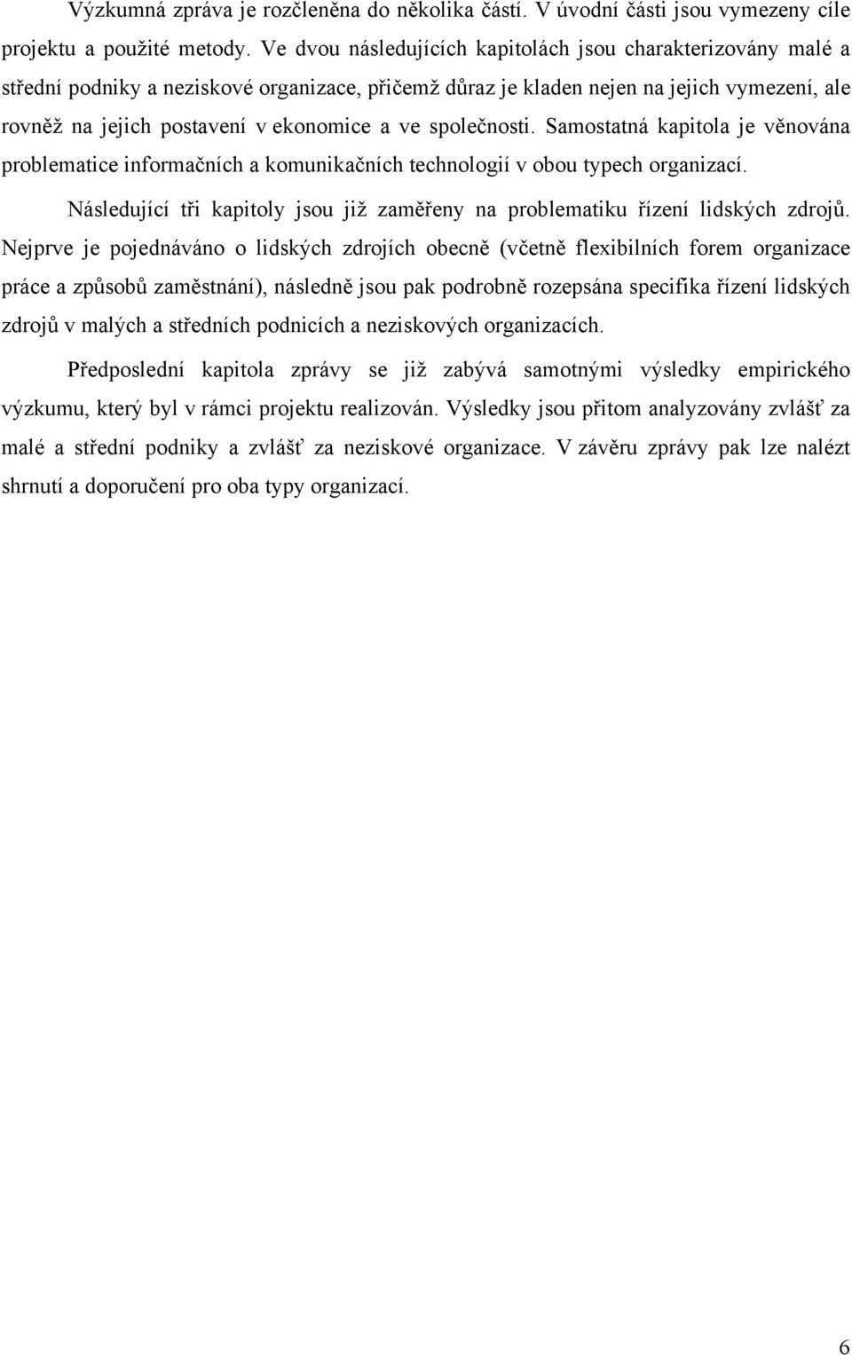 společnosti. Samostatná kapitola je věnována problematice informačních a komunikačních technologií v obou typech organizací.