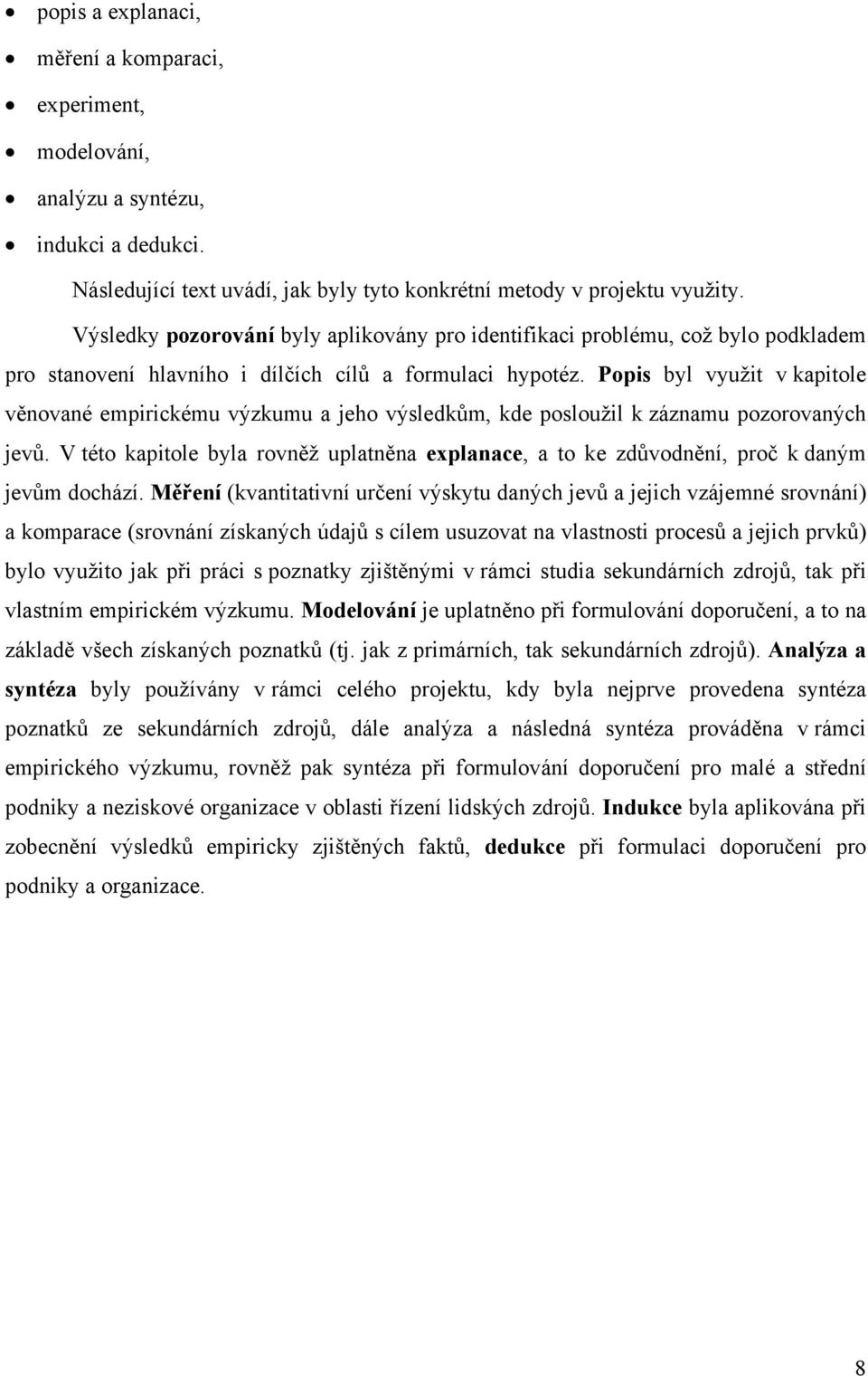 Popis byl využit v kapitole věnované empirickému výzkumu a jeho výsledkům, kde posloužil k záznamu pozorovaných jevů.